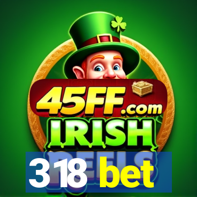 318 bet